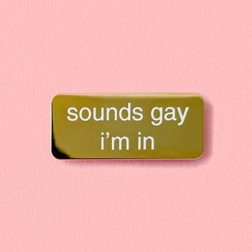 Unexpected Flair - Gold Sounds Gay I'm In Enamel Pin