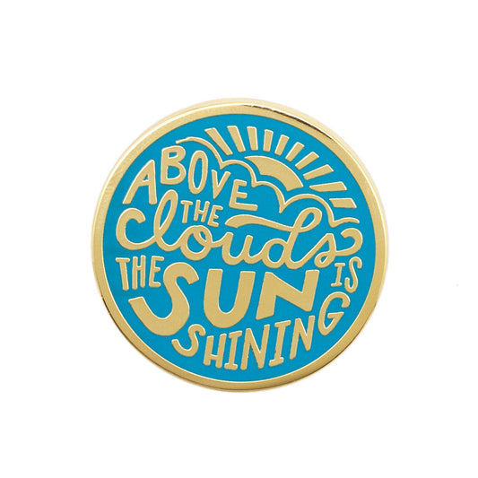 Above the Clouds the Sun is Shining Enamel Pin
