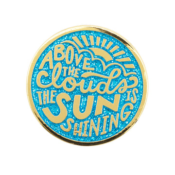 Above the Clouds the Sun is Shining Enamel Pin